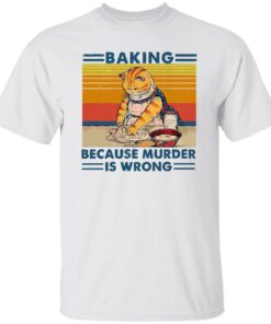 Cat baking because murder is wrong shirt Shirt Sweatshirt Long Sleeve Hoodie Tank Mug