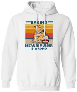 Cat baking because murder is wrong shirt Shirt Sweatshirt Long Sleeve Hoodie Tank Mug