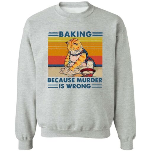 Cat baking because murder is wrong shirt Shirt Sweatshirt Long Sleeve Hoodie Tank Mug