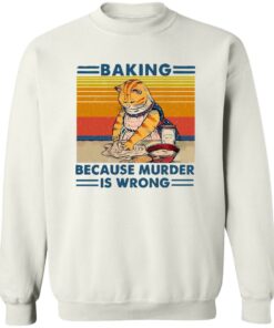 Cat baking because murder is wrong shirt Shirt Sweatshirt Long Sleeve Hoodie Tank Mug 4