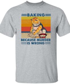 Cat baking because murder is wrong shirt Shirt Sweatshirt Long Sleeve Hoodie Tank Mug 5