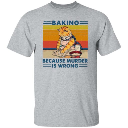 Cat baking because murder is wrong shirt Shirt Sweatshirt Long Sleeve Hoodie Tank Mug