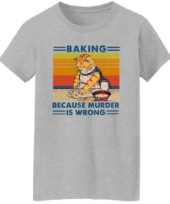 Cat baking because murder is wrong shirt Shirt Sweatshirt Long Sleeve Hoodie Tank Mug 7