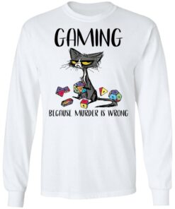 Cat gaming because murder is wrong shirt Shirt Sweatshirt Long Sleeve Hoodie Tank Mug