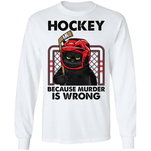 Cat hockey because murder is wrong shirt Shirt Sweatshirt Long Sleeve Hoodie Tank Mug