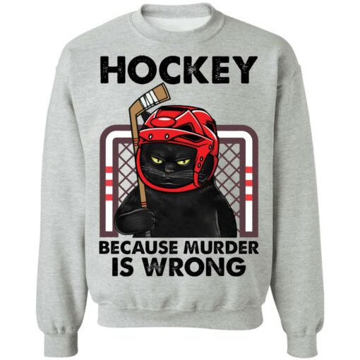 Cat hockey because murder is wrong shirt Shirt Sweatshirt Long Sleeve Hoodie Tank Mug