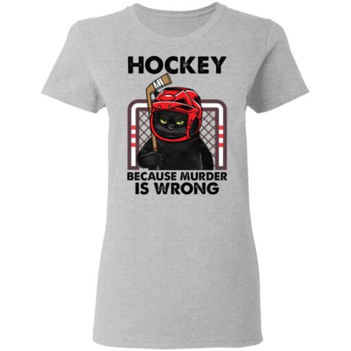 Cat hockey because murder is wrong shirt Shirt Sweatshirt Long Sleeve Hoodie Tank Mug