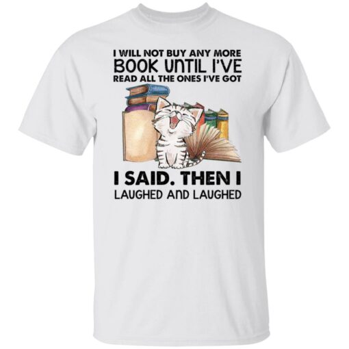 Cat i will not buy any more book until i’ve read all the ones shirt Shirt Sweatshirt Long Sleeve Hoodie Tank Mug