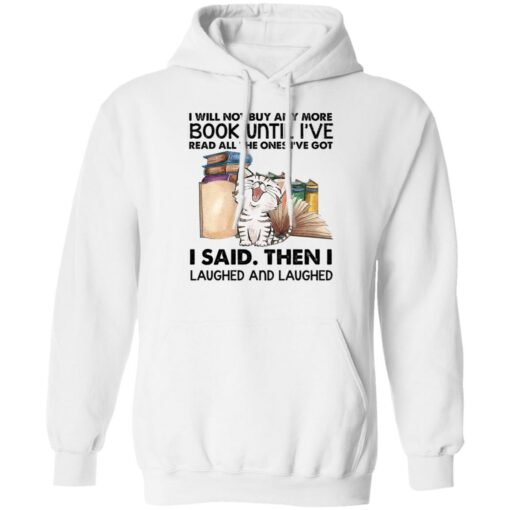 Cat i will not buy any more book until i’ve read all the ones shirt Shirt Sweatshirt Long Sleeve Hoodie Tank Mug