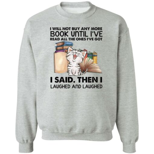 Cat i will not buy any more book until i’ve read all the ones shirt Shirt Sweatshirt Long Sleeve Hoodie Tank Mug