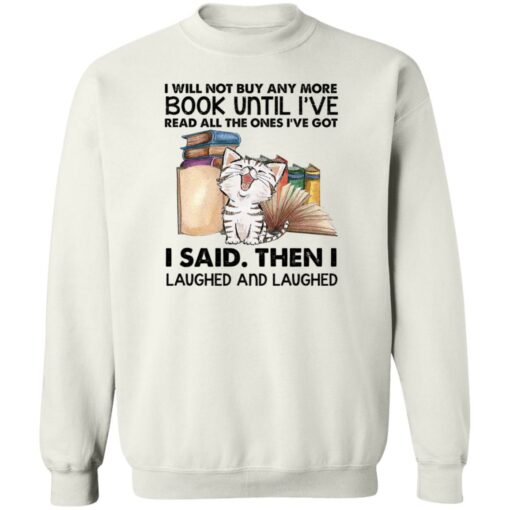 Cat i will not buy any more book until i’ve read all the ones shirt Shirt Sweatshirt Long Sleeve Hoodie Tank Mug