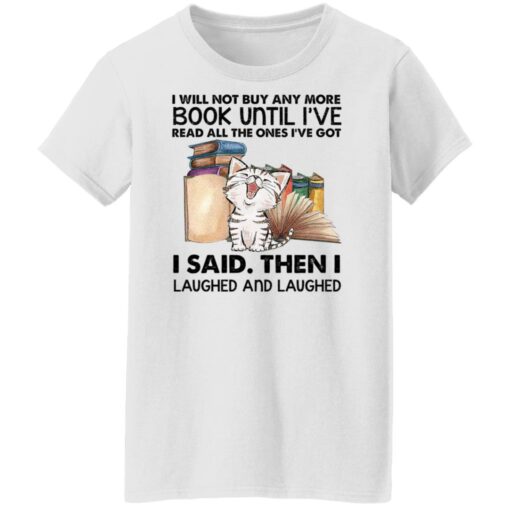 Cat i will not buy any more book until i’ve read all the ones shirt Shirt Sweatshirt Long Sleeve Hoodie Tank Mug