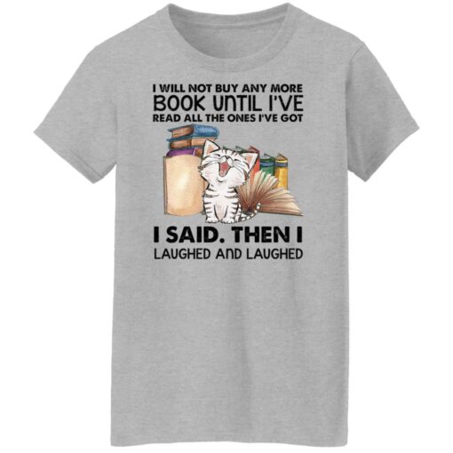 Cat i will not buy any more book until i’ve read all the ones shirt Shirt Sweatshirt Long Sleeve Hoodie Tank Mug