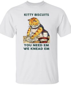 Cat kitty biscuits you need em we knead em shirt Shirt Sweatshirt Long Sleeve Hoodie Tank Mug