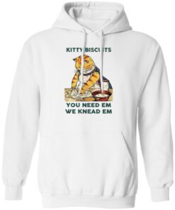 Cat kitty biscuits you need em we knead em shirt Shirt Sweatshirt Long Sleeve Hoodie Tank Mug