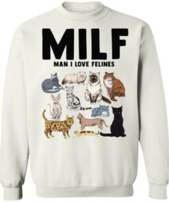 Cat milf man i love felines sweatshirt Shirt Sweatshirt Long Sleeve Hoodie Tank Mug