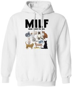Cat milf man i love felines sweatshirt Shirt Sweatshirt Long Sleeve Hoodie Tank Mug