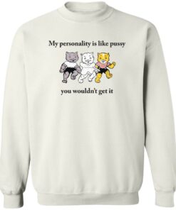 Cat my personality like pussy you wouldn't get it shirt Shirt Sweatshirt Long Sleeve Hoodie Tank Mug 3 Cat my personality like pussy you wouldnt get it shirt Shirt Sweatshirt Long Sleeve Hoodie Tank Mug 4