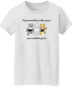 Cat my personality like pussy you wouldn't get it shirt Shirt Sweatshirt Long Sleeve Hoodie Tank Mug 5 Cat my personality like pussy you wouldnt get it shirt Shirt Sweatshirt Long Sleeve Hoodie Tank Mug 6