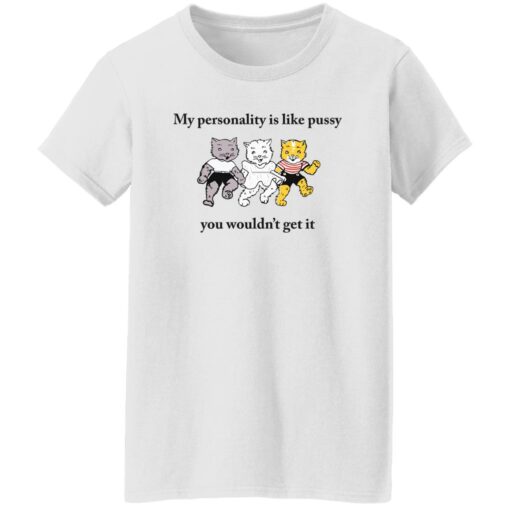 Cat my personality like pussy you wouldn’t get it shirt Shirt Sweatshirt Long Sleeve Hoodie Tank Mug