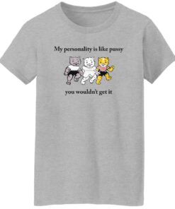 Cat my personality like pussy you wouldn't get it shirt Shirt Sweatshirt Long Sleeve Hoodie Tank Mug 6 Cat my personality like pussy you wouldnt get it shirt Shirt Sweatshirt Long Sleeve Hoodie Tank Mug 7