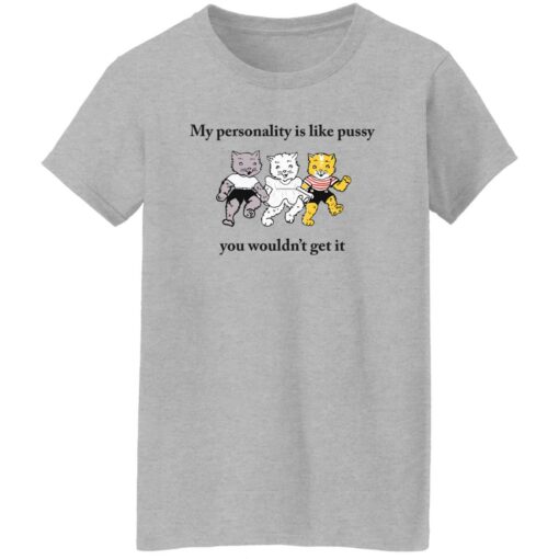 Cat my personality like pussy you wouldn’t get it shirt Shirt Sweatshirt Long Sleeve Hoodie Tank Mug