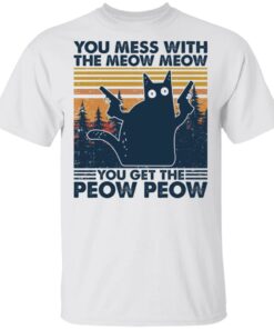 Cat you mess with the meow meow you get the peow peow shirt Shirt Sweatshirt Long Sleeve Hoodie Tank Mug