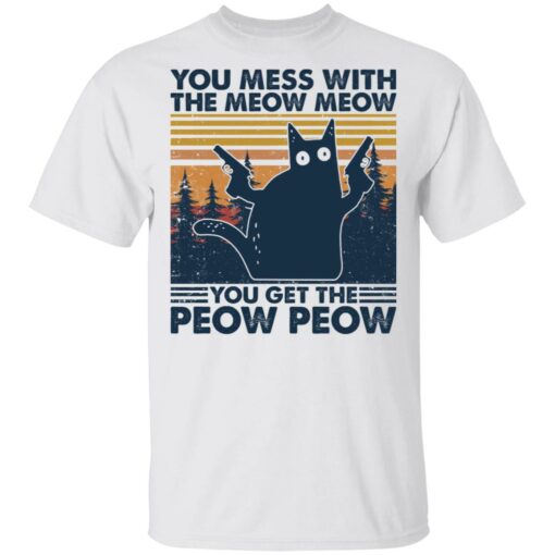 Cat you mess with the meow meow you get the peow peow shirt Shirt Sweatshirt Long Sleeve Hoodie Tank Mug