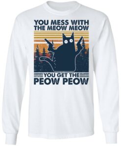 Cat you mess with the meow meow you get the peow peow shirt Shirt Sweatshirt Long Sleeve Hoodie Tank Mug