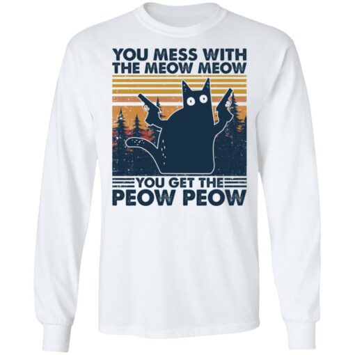 Cat you mess with the meow meow you get the peow peow shirt Shirt Sweatshirt Long Sleeve Hoodie Tank Mug