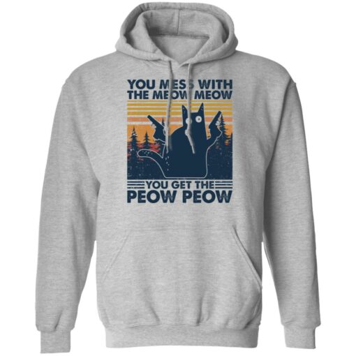 Cat you mess with the meow meow you get the peow peow shirt Shirt Sweatshirt Long Sleeve Hoodie Tank Mug