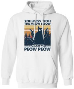 Cat you mess with the meow meow you get the peow peow shirt Shirt Sweatshirt Long Sleeve Hoodie Tank Mug 3 Cat you mess with the meow meow you get the peow peow shirt Shirt Sweatshirt Long Sleeve Hoodie Tank Mug 3