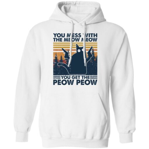 Cat you mess with the meow meow you get the peow peow shirt Shirt Sweatshirt Long Sleeve Hoodie Tank Mug