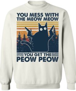 Cat you mess with the meow meow you get the peow peow shirt Shirt Sweatshirt Long Sleeve Hoodie Tank Mug 5 Cat you mess with the meow meow you get the peow peow shirt Shirt Sweatshirt Long Sleeve Hoodie Tank Mug 5