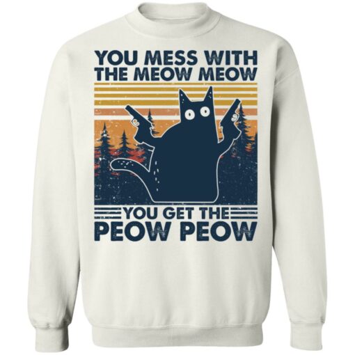 Cat you mess with the meow meow you get the peow peow shirt Shirt Sweatshirt Long Sleeve Hoodie Tank Mug