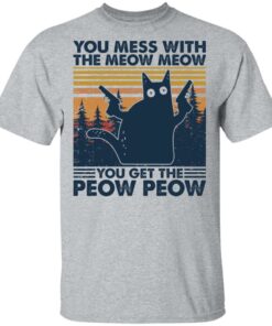 Cat you mess with the meow meow you get the peow peow shirt Shirt Sweatshirt Long Sleeve Hoodie Tank Mug 6 Cat you mess with the meow meow you get the peow peow shirt Shirt Sweatshirt Long Sleeve Hoodie Tank Mug 6