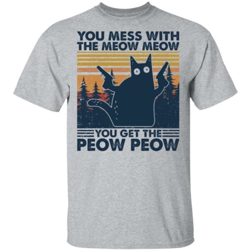 Cat you mess with the meow meow you get the peow peow shirt Shirt Sweatshirt Long Sleeve Hoodie Tank Mug