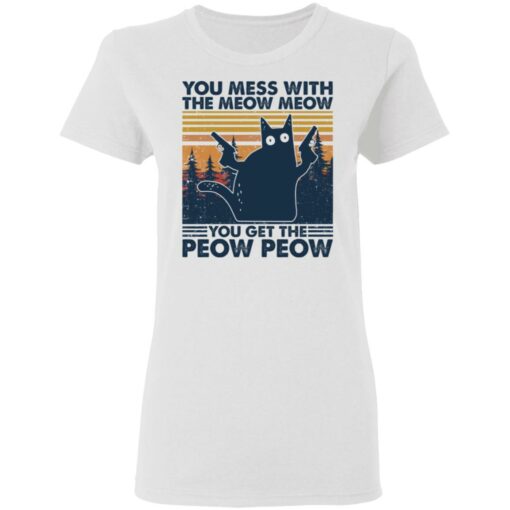 Cat you mess with the meow meow you get the peow peow shirt Shirt Sweatshirt Long Sleeve Hoodie Tank Mug