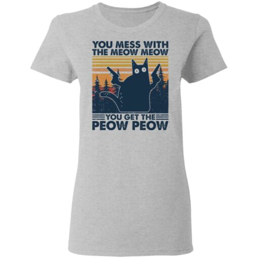 Cat you mess with the meow meow you get the peow peow shirt Shirt Sweatshirt Long Sleeve Hoodie Tank Mug