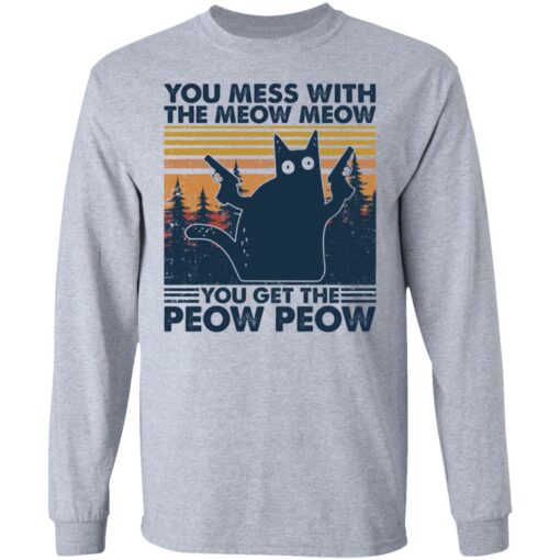 Cat you mess with the meow meow you get the peow peow shirt Shirt Sweatshirt Long Sleeve Hoodie Tank Mug