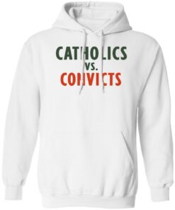 Catholics vs convicts shirt Shirt Sweatshirt Long Sleeve Hoodie Tank Mug