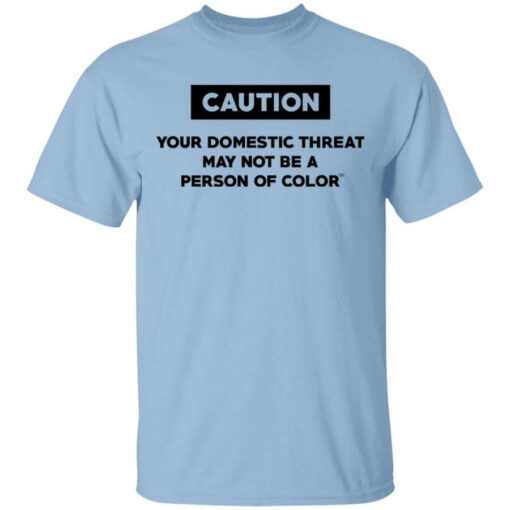 Caution Your Domestic Threat May Not Be A Person Of Color Shirt Shirt Sweatshirt Long Sleeve Hoodie Tank Mug