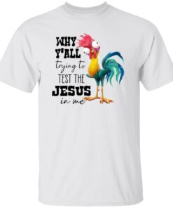 Chicken Why Y’all Trying To Test The Jesus In Me Shirt Shirt Sweatshirt Long Sleeve Hoodie Tank Mug