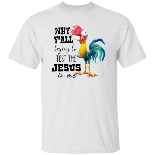 Chicken Why Y’all Trying To Test The Jesus In Me Shirt Shirt Sweatshirt Long Sleeve Hoodie Tank Mug