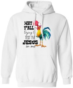 Chicken Why Y’all Trying To Test The Jesus In Me Shirt Shirt Sweatshirt Long Sleeve Hoodie Tank Mug
