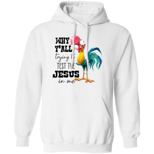 Chicken Why Y’all Trying To Test The Jesus In Me Shirt Shirt Sweatshirt Long Sleeve Hoodie Tank Mug