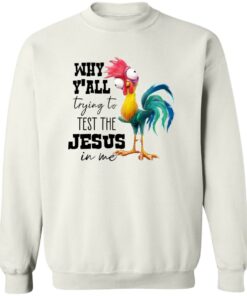 Chicken Why Y’all Trying To Test The Jesus In Me Shirt Shirt Sweatshirt Long Sleeve Hoodie Tank Mug 3 Chicken Why Y'all Trying To Test The Jesus In Me Shirt Shirt Sweatshirt Long Sleeve Hoodie Tank Mug 4
