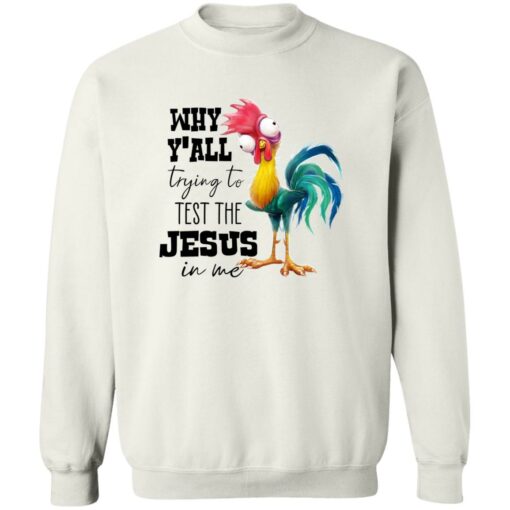 Chicken Why Y’all Trying To Test The Jesus In Me Shirt Shirt Sweatshirt Long Sleeve Hoodie Tank Mug