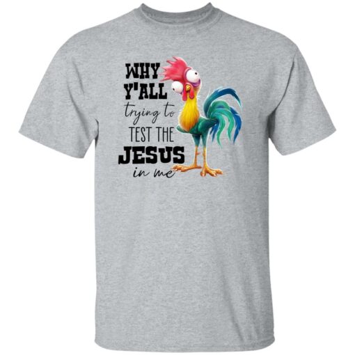 Chicken Why Y’all Trying To Test The Jesus In Me Shirt Shirt Sweatshirt Long Sleeve Hoodie Tank Mug