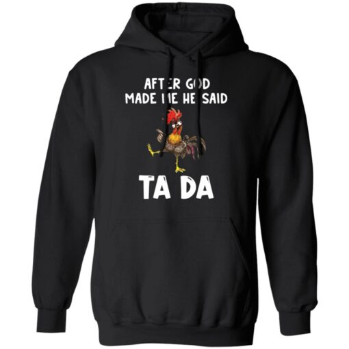 Chicken after god made me he said ta da shirt Shirt Sweatshirt Long Sleeve Hoodie Tank Mug